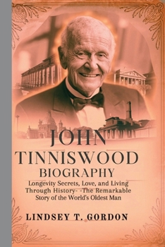 Paperback John Tinniswood Biography: Longevity Secrets, Love, and Living Through History-The Remarkable Story of the World's Oldest Man Book