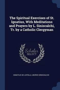 Paperback The Spiritual Exercises of St. Ignatius, With Meditations and Prayers by L. Siniscalchi, Tr. by a Catholic Clergyman Book