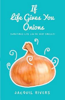 Paperback If Life Gives You Onions: Sometimes Life Can Be Very Smelly! Book