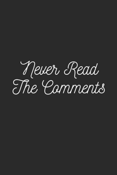 NEVER READ THE COMMENTS: Lined Journal Notebook With Quote Cover, 6x9, Soft Cover, Matte Finish, Journal To Write In, 120 Page