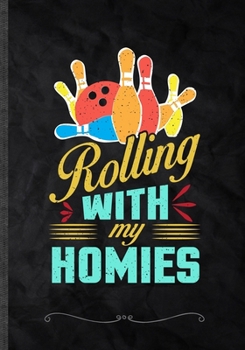 Rolling with My Homies: Funny Lined Notebook Journal For Bowling Player Bowling Coach, Unique Special Inspirational Saying Birthday Gift Classic B5 7x10 110 Pages