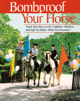 Paperback Bombproof Your Horse: Teach Your Horse to Be Confident, Obedient, and Safe No Matter What You Encounter Book
