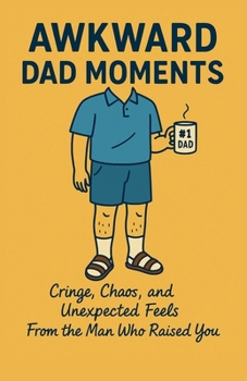 Paperback Awkward Dad Moments: Cringe, Chaos, and Unexpected Feels From the Man Who Raised You Book