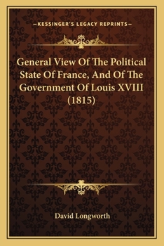 Paperback General View Of The Political State Of France, And Of The Government Of Louis XVIII (1815) Book