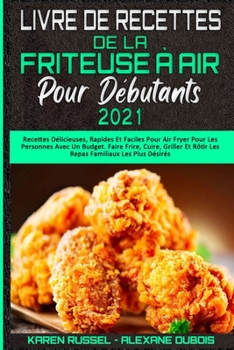 Livre De Recettes De La Friteuse À Air Pour Débutants 2021: Recettes Délicieuses, Rapides Et Faciles Pour Air Fryer Pour Les Personnes Avec Un Budget. ... Fryer Cookbook for Beginn