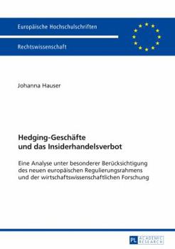 Hedging-Geschaefte Und Das Insiderhandelsverbot: Eine Analyse Unter Besonderer Beruecksichtigung Des Neuen Europaeischen Regulierungsrahmens Und Der Wirtschaftswissenschaftlichen Forschung