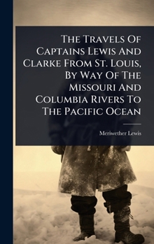 The Travels Of Captains Lewis And Clarke From St. Louis, By Way Of The Missouri And Columbia Rivers To The Pacific Ocean