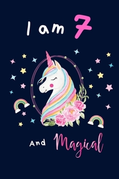 Unicorn journal I am 7 and magical: A Happy Birthday 7 Years Old Unicorn Journal Notebook for Kids, Birthday Unicorn Journal for Girls / 7 Year Old Birthday Gift for Girls