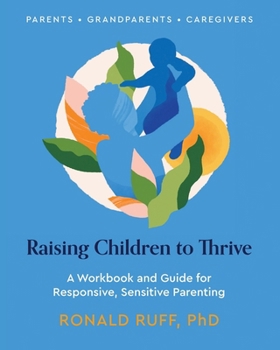 Paperback Raising Children to Thrive: A Workbook and Guide for Responsive, Sensitive Parenting Book