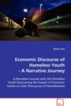 Economic Discourse of Homeless Youth-A Narrative Journey: A Narrative Journey with the Homeless Youth Discovering the Impact of Economic Factors in their Discourses of Homelessness