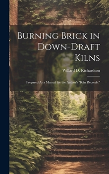 Hardcover Burning Brick in Down-Draft Kilns: Prepared As a Manual for the Author's "Kiln Records." Book