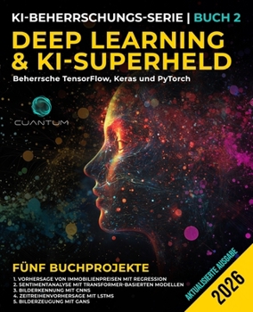 Deep Learning und KI-Superheld: Beherrsche TensorFlow, Keras und PyTorch: Fortgeschrittenes maschinelles Lernen und KI, neuronale Netzwerke und reale Projekte (German Edition)