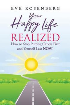 Paperback Your Happy Life Realized: How to Stop Putting Others First and Yourself Last NOW! Book