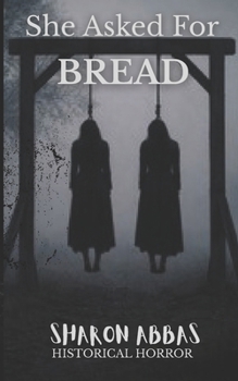 SHE ASKED FOR BREAD: A Historical Horror
