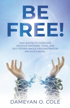 Paperback Be Free: 1000 Quotes to Overcome Negative Emotions - Fear, Low Self-Esteem, Anger, Procrastination and much more. Book