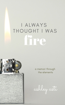 Paperback I Always Thought I Was Fire: A Memoir Through the Elements Book