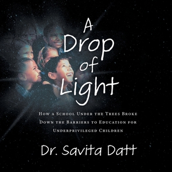 Paperback A Drop of Light: How a School Under the Trees Broke Down Barriers to Educating Underprivileged Children Book