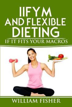 Paperback IIFYM And Flexible Dieting: If It Fits Your Macros Book