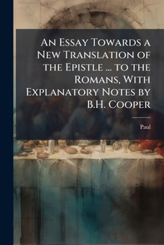 Paperback An Essay Towards a New Translation of the Epistle ... to the Romans, With Explanatory Notes by B.H. Cooper Book
