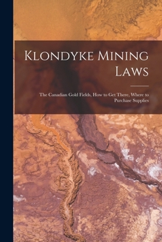Paperback Klondyke Mining Laws [microform]: the Canadian Gold Fields, How to Get There, Where to Purchase Supplies Book