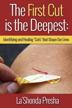 Paperback The First Cut is the Deepest: Identifying and Healing "Cuts" that Shape Our Lives Book