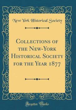 Hardcover Collections of the New-York Historical Society for the Year 1877 (Classic Reprint) Book