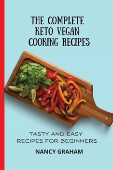 Paperback The Complete Keto Vegan Cooking Recipes: Tasty and Easy Recipes for Beginners Book