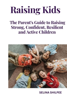 Paperback Raising Kids: The Parent's Guide to Raising Strong, Confident, Resilient and Active Children Book