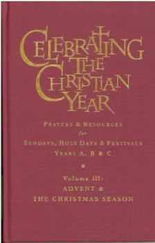 Hardcover Celebrating the Christian Year - Volume 3: Advent and Christmas Season: Prayers and Resources for Sundays, Holy Days and Festivals Book