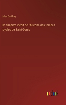 Hardcover Un chapitre inédit de l'histoire des tombes royales de Saint-Denis [French] Book