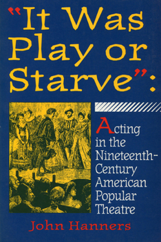 Paperback "It Was Play or Starve": Acting in the Nineteenth-Century American Popular Theatre Book