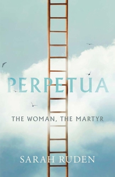 Perpetua: The Woman, the Martyr (Ancient Lives)
