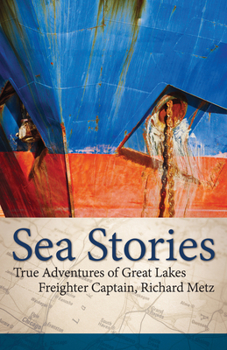 Paperback Sea Stories: True Adventures of Great Lakes Freighter Captain, Richard Metz Book