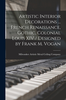 Paperback Artistic Interior Decorations ... French Renaissance, Gothic, Colonial Louis XIV / Designed by Frank M. Vogan Book