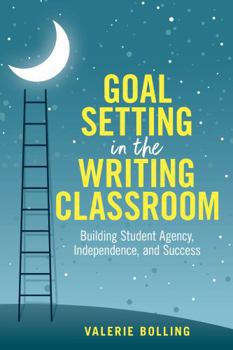 Paperback Goal Setting in the Writing Classroom: Building Student Agency, Independence, and Success Book