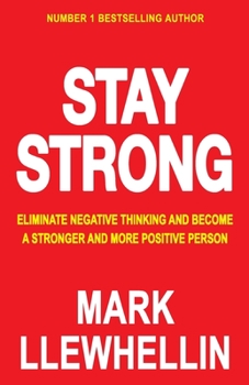 STAY STRONG: Eliminate Negative Thinking And Become A Stronger And More Positive Person: 8