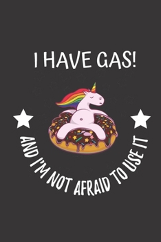 I Have Gas! And I'm Not Afraid To Use It: Notebook. Donut Eating Unicorn With Flatulence. Stinky!