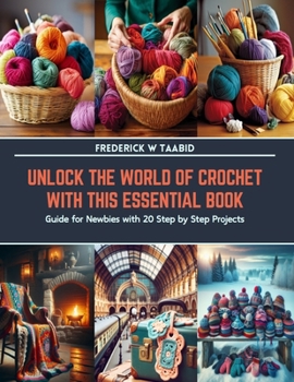 Paperback Unlock the World of Crochet with This Essential Book: Guide for Newbies with 20 Step by Step Projects Book