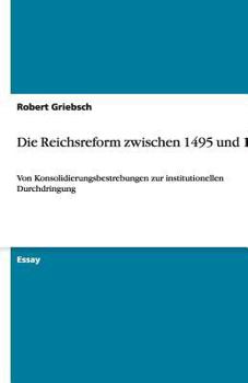 Paperback Die Reichsreform zwischen 1495 und 1512: Von Konsolidierungsbestrebungen zur institutionellen Durchdringung [German] Book