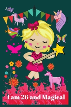 I Am 26 And Magical: Cute Unicorn Lined Journal Birthday Gift Notebook for 26 Years Old  Amazing Happy Birthday Magical Unicorn Notebook Happy Unicorn Gifts for Girls 26 Years Old