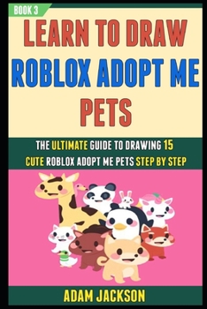 Paperback Learn To Draw Roblox Adopt Me Pets: The Ultimate Guide To Drawing 15 Cute Roblox Adopt Me Pets Step By Step (Book 3). Book