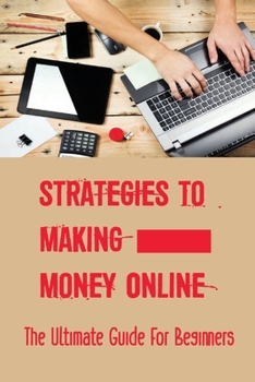 Paperback Strategies To Making Money Online: The Ultimate Guide For Beginners: Making Money From Websites Book