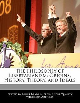 Paperback The Philosophy of Libertarianism: Origins, History, Theory, and Ideals Book