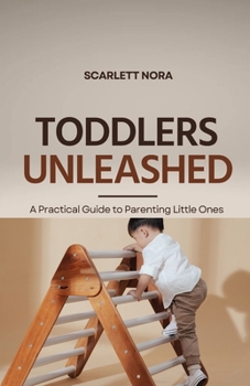 Paperback Toddlers Unleashed: A Practical Guide to Parenting Little Ones Book