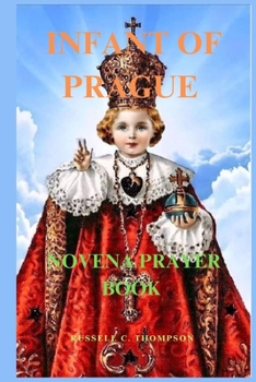 Paperback Infant of Prague Novena Prayer: A Powerful Devotional Prayer to Children, Colleges, Good Finances and Health Book