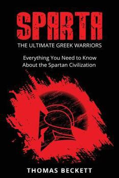 Paperback Sparta: The Ultimate Greek Warriors: Everything You Need To Know About the Spartan Civilization Book