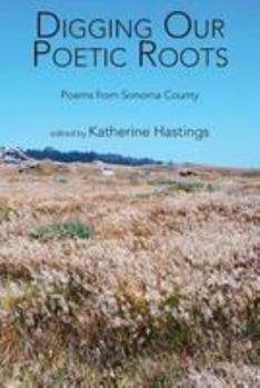 Paperback Digging Our Poetic Roots: Poems from Sonoma County Book