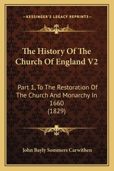 Paperback The History Of The Church Of England V2: Part 1, To The Restoration Of The Church And Monarchy In 1660 (1829) Book