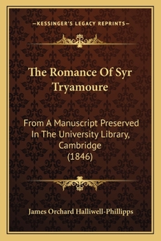 The Romance of Syr Tryamoure: From a Manuscript Preserved in the University Library, Cambridge
