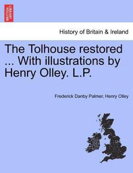 Paperback The Tolhouse Restored ... with Illustrations by Henry Olley. L.P. Book